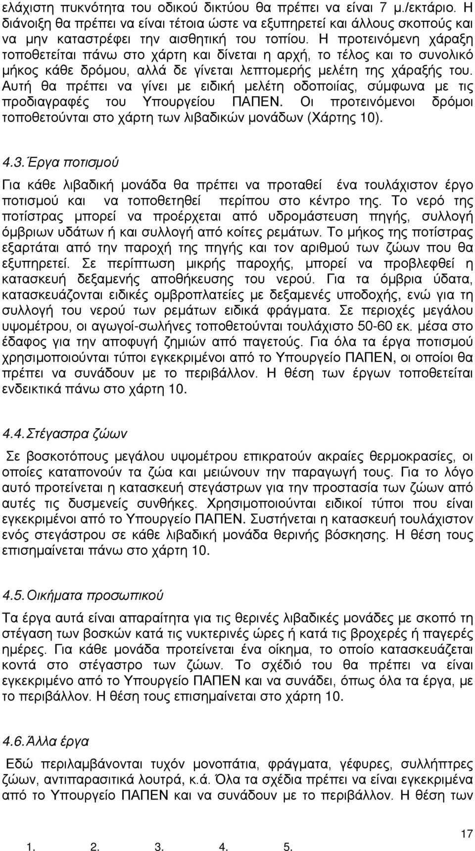 Αυτή θα πρέπει να γίνει με ειδική μελέτη οδοποιίας, σύμφωνα με τις προδιαγραφές του Υπουργείου ΠΑΠΕΝ. Οι προτεινόμενοι δρόμοι τοποθετούνται στο χάρτη των λιβαδικών μονάδων (Χάρτης 10). 4.3.