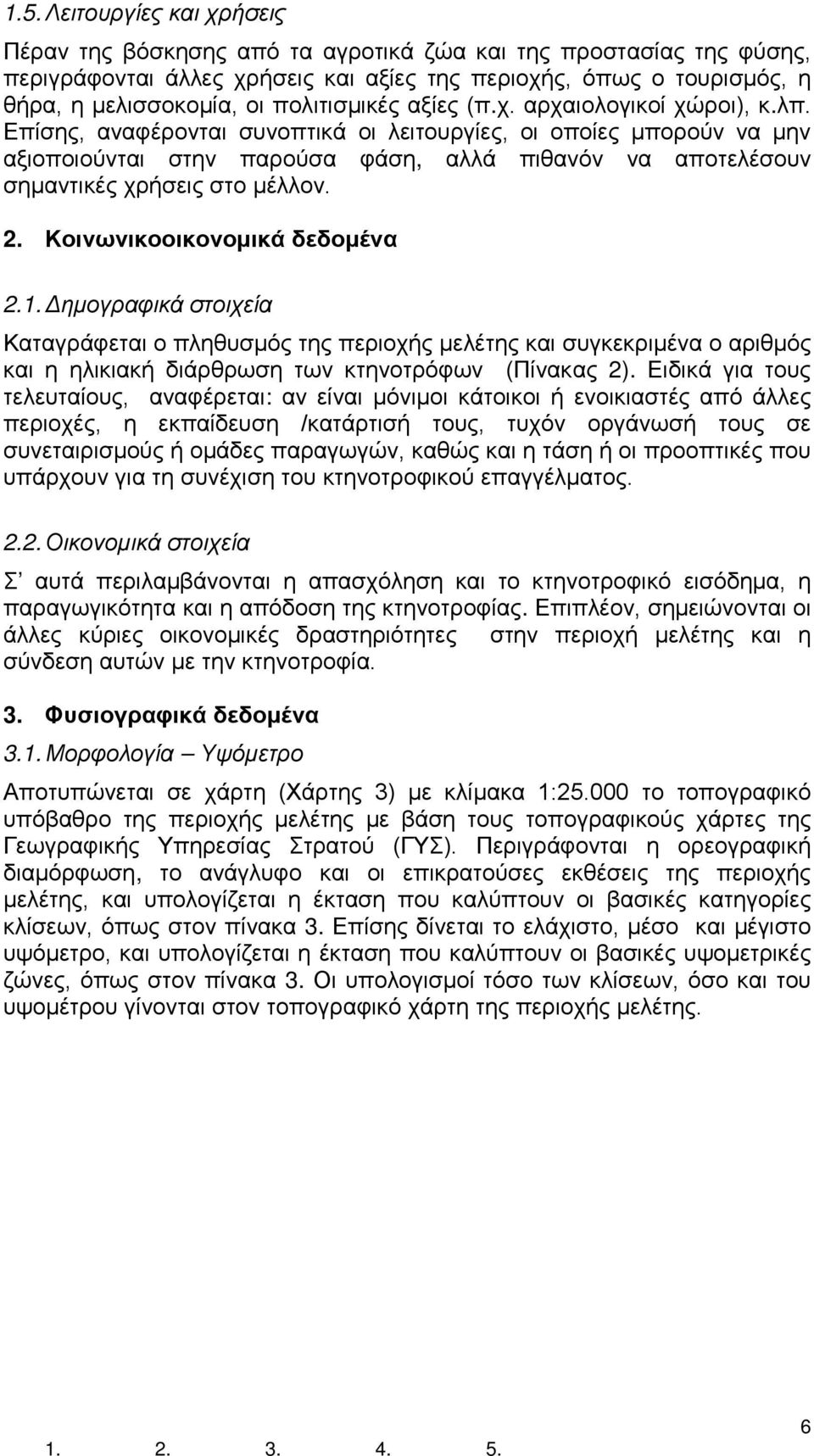 Επίσης, αναφέρονται συνοπτικά οι λειτουργίες, οι οποίες μπορούν να μην αξιοποιούνται στην παρούσα φάση, αλλά πιθανόν να αποτελέσουν σημαντικές χρήσεις στο μέλλον. 2. Κοινωνικοοικονομικά δεδομένα 2.1.