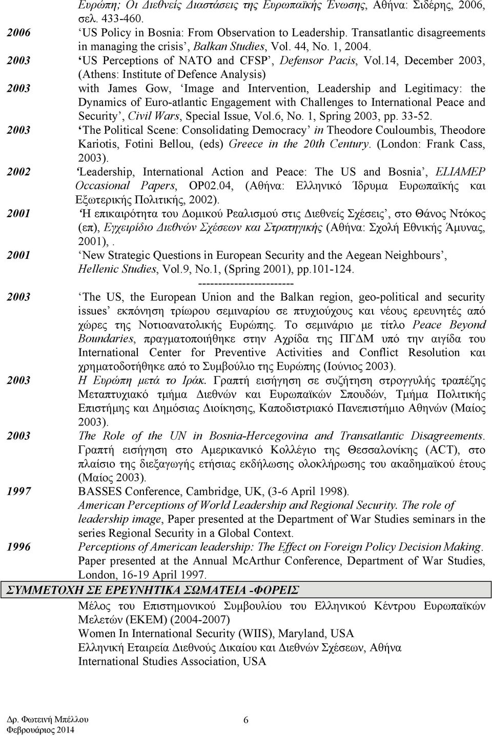 14, December 2003, (Athens: Institute of Defence Analysis) 2003 with James Gow, Image and Intervention, Leadership and Legitimacy: the Dynamics of Euro-atlantic Engagement with Challenges to