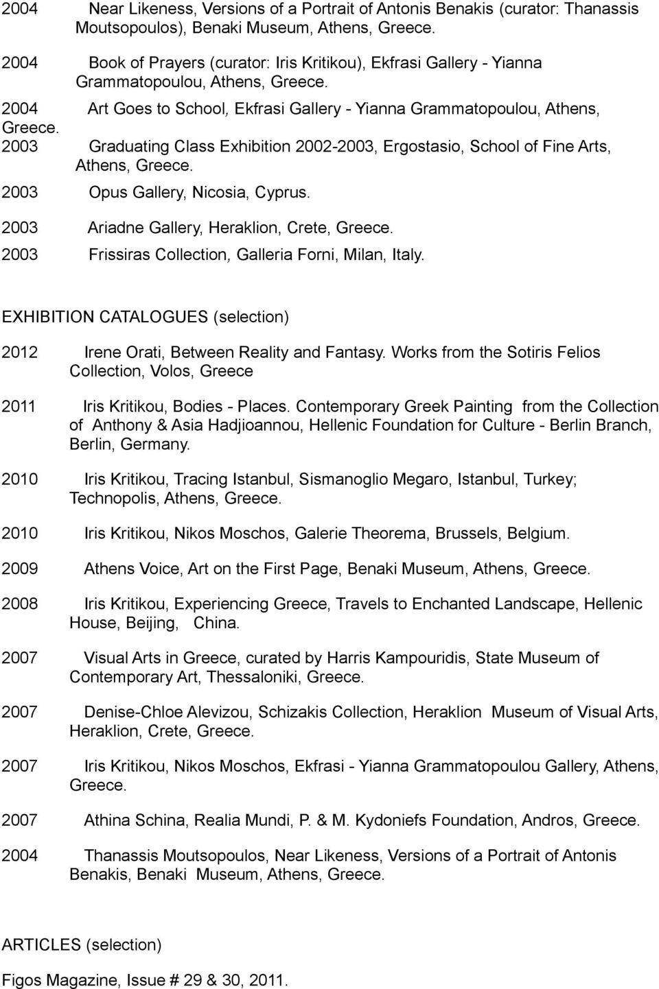 Gallery, Nicosia, Cyprus. 2003 Ariadne Gallery, Heraklion, Crete, 2003 Frissiras Collection, Galleria Forni, Milan, Italy.
