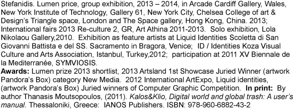 The Space gallery, Hong Kong, China. 2013; International fairs 2013 Re-culture 2, GR, Art Athina 2011-2013. Solo exhibition, Lola Nikolaou Gallery,2010.