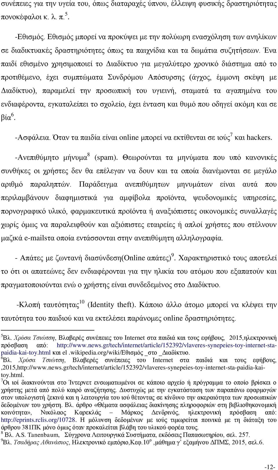 Ένα παιδί εθισμένο χρησιμοποιεί το Διαδίκτυο για μεγαλύτερο χρονικό διάστημα από το προτιθέμενο, έχει συμπτώματα Συνδρόμου Απόσυρσης (άγχος, έμμονη σκέψη με Διαδίκτυο), παραμελεί την προσωπική του