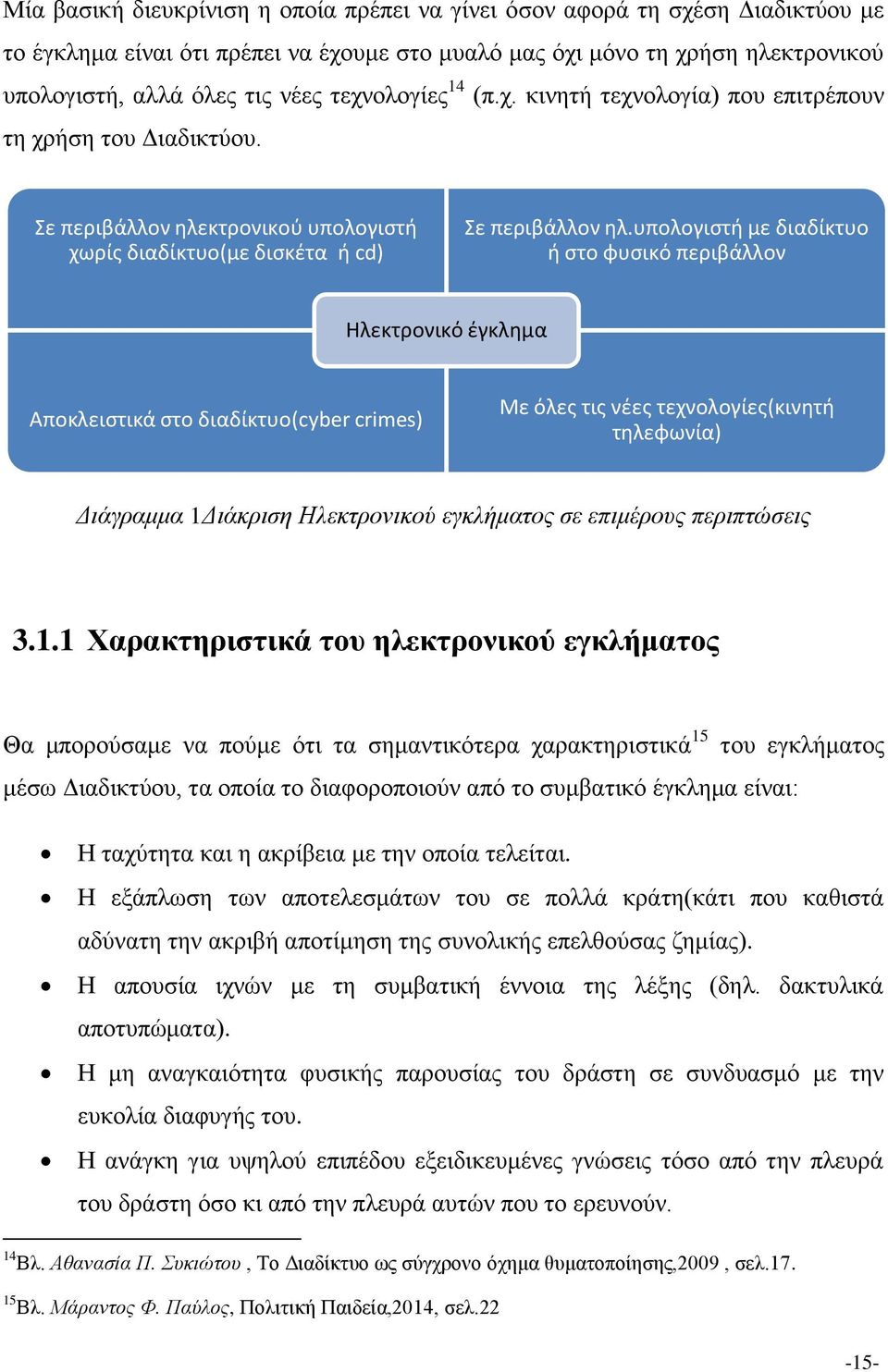 υπολογιστή με διαδίκτυο ή στο φυσικό περιβάλλον Ηλεκτρονικό έγκλημα Αποκλειστικά στο διαδίκτυο(cyber crimes) Με όλες τις νέες τεχνολογίες(κινητή τηλεφωνία) Διάγραμμα 1Διάκριση Ηλεκτρονικού εγκλήματος