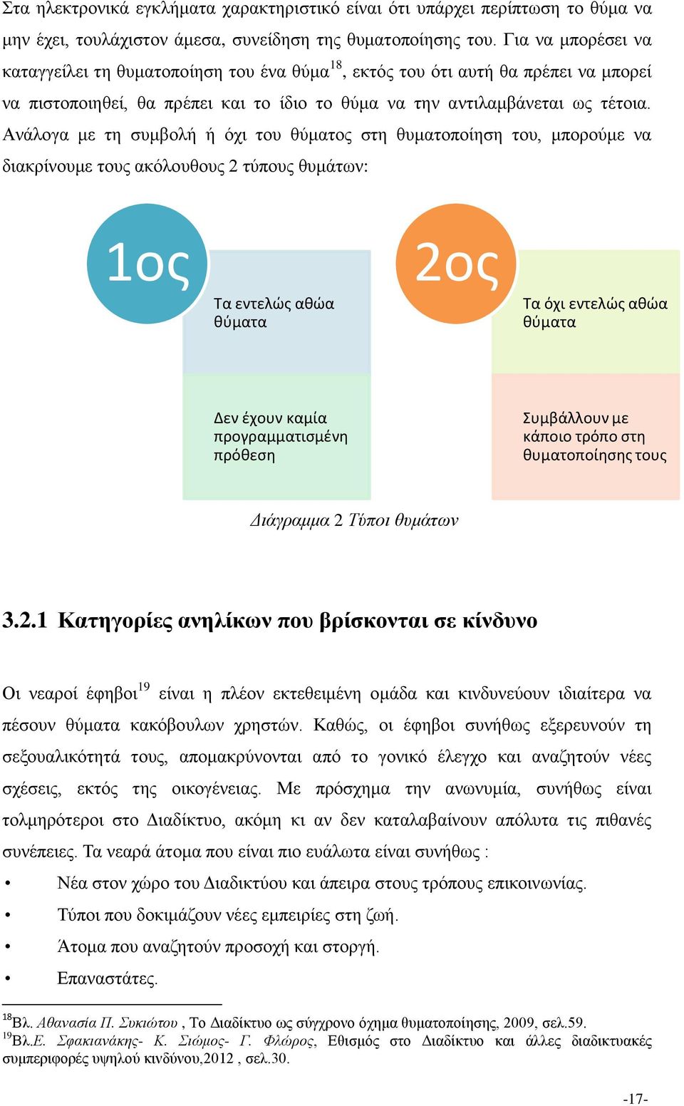 Ανάλογα με τη συμβολή ή όχι του θύματος στη θυματοποίηση του, μπορούμε να διακρίνουμε τους ακόλουθους 2 τύπους θυμάτων: 1ος Τα εντελώς αθώα θύματα 2ος Τα όχι εντελώς αθώα θύματα Δεν έχουν καμία