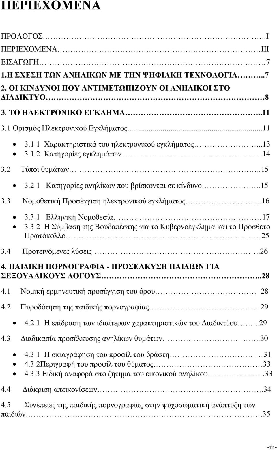 .15 3.3 Νομοθετική Προσέγγιση ηλεκτρονικού εγκλήματος...16 3.3.1 Ελληνική Νομοθεσία 17 3.3.2 Η Σύμβαση της Βουδαπέστης για το Κυβερνοέγκλημα και το Πρόσθετο Πρωτόκολλο 25 3.4 Προτεινόμενες λύσεις.