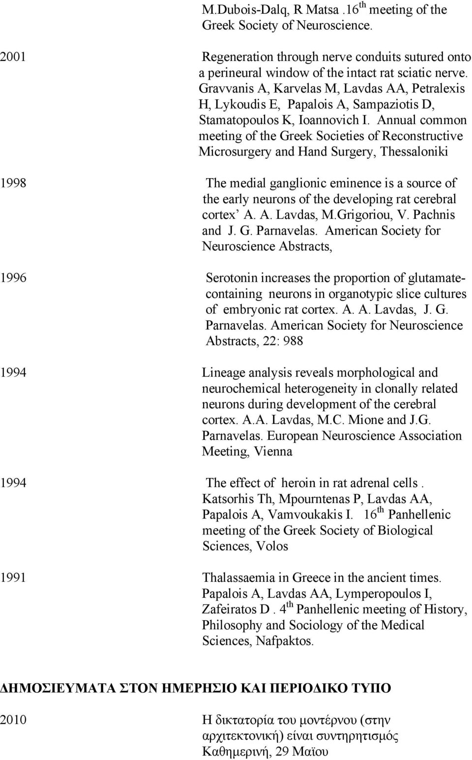 Annual common meeting of the Greek Societies of Reconstructive Microsurgery and Hand Surgery, Thessaloniki 1998 The medial ganglionic eminence is a source of the early neurons of the developing rat