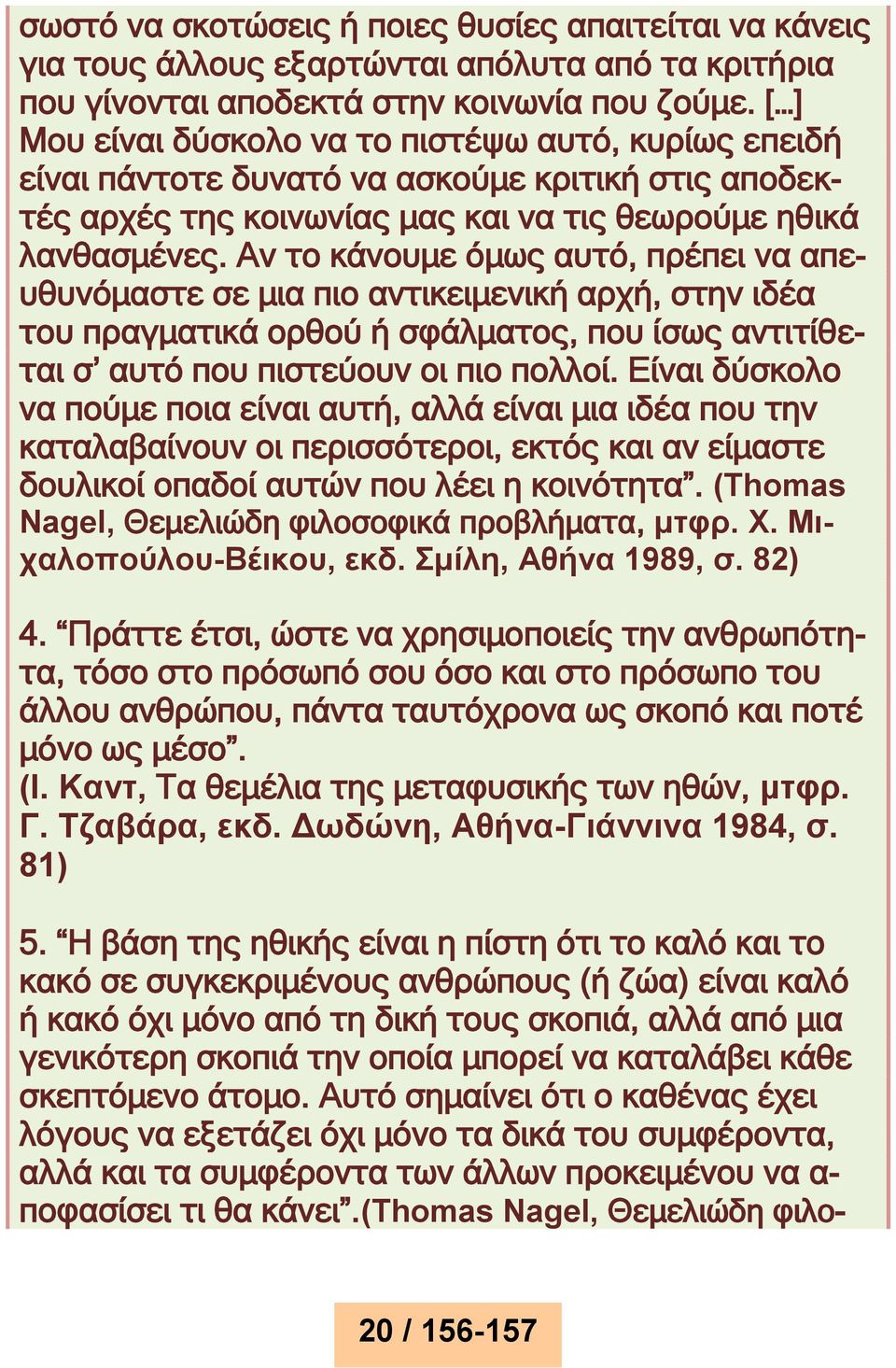 Αν το κάνουμε όμως αυτό, πρέπει να απευθυνόμαστε σε μια πιο αντικειμενική αρχή, στην ιδέα του πραγματικά ορθού ή σφάλματος, που ίσως αντιτίθεται σ αυτό που πιστεύουν οι πιο πολλοί.