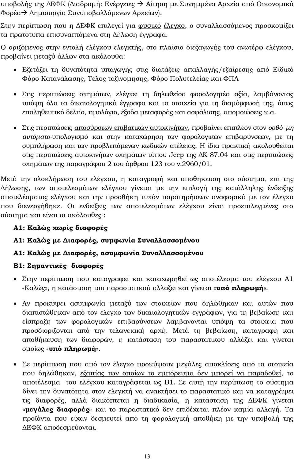 Ο οριζόμενος στην εντολή ελέγχου ελεγκτής, στο πλαίσιο διεξαγωγής του ανωτέρω ελέγχου, προβαίνει μεταξύ άλλων στα ακόλουθα: Εξετάζει τη δυνατότητα υπαγωγής στις διατάξεις απαλλαγής/εξαίρεσης από