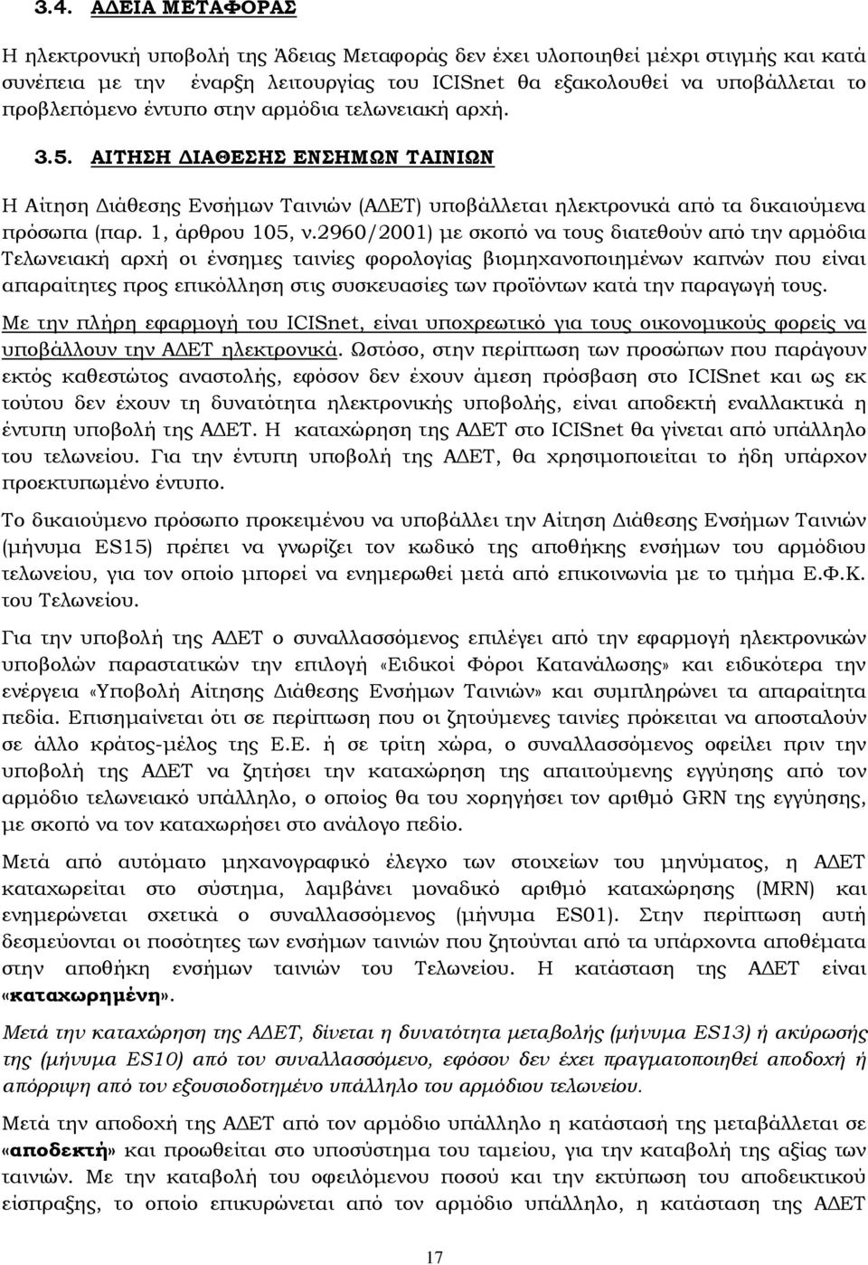 2960/2001) με σκοπό να τους διατεθούν από την αρμόδια Τελωνειακή αρχή οι ένσημες ταινίες φορολογίας βιομηχανοποιημένων καπνών που είναι απαραίτητες προς επικόλληση στις συσκευασίες των προϊόντων κατά