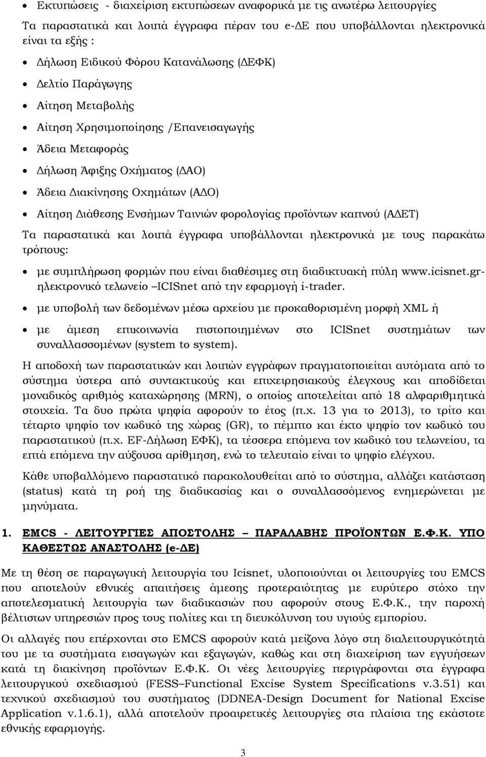 προϊόντων καπνού (ΑΔΕΤ) Τα παραστατικά και λοιπά έγγραφα υποβάλλονται ηλεκτρονικά με τους παρακάτω τρόπους: με συμπλήρωση φορμών που είναι διαθέσιμες στη διαδικτυακή πύλη www.icisnet.