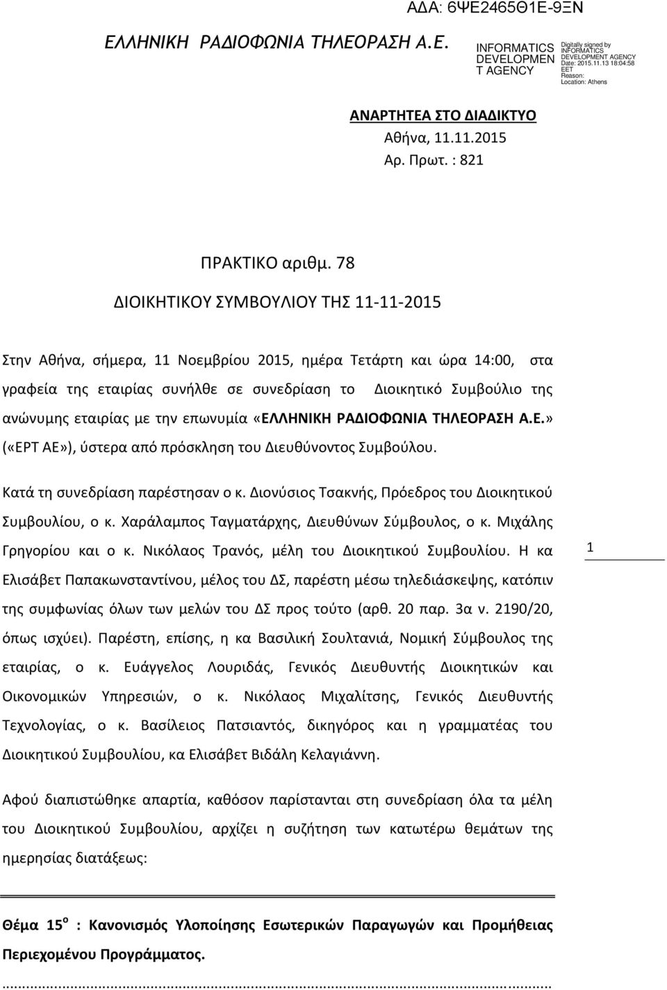 εταιρίας με την επωνυμία «ΕΛΛΗΝΙΚΗ ΡΑΔΙΟΦΩΝΙΑ ΤΗΛΕΟΡΑΣΗ Α.Ε.» («ΕΡΤ ΑΕ»), ύστερα από πρόσκληση του Διευθύνοντος Συμβούλου. Kατά τη συνεδρίαση παρέστησαν ο κ.