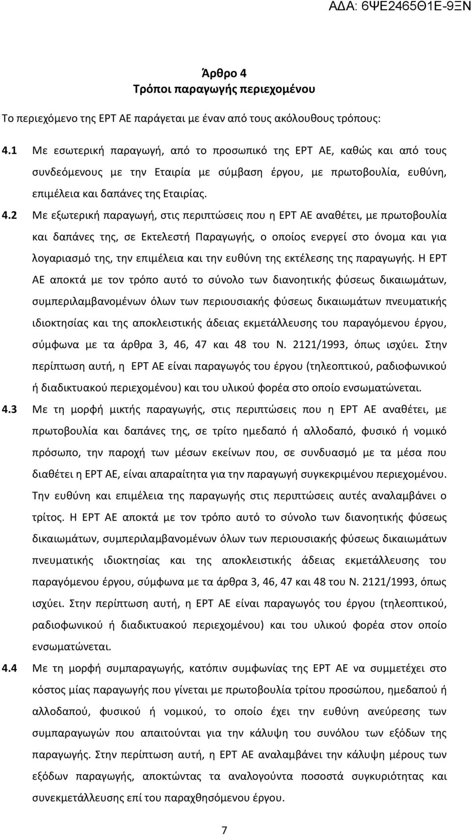 2 Με εξωτερική παραγωγή, στις περιπτώσεις που η ΕΡΤ ΑΕ αναθέτει, με πρωτοβουλία και δαπάνες της, σε Εκτελεστή Παραγωγής, ο οποίος ενεργεί στο όνομα και για λογαριασμό της, την επιμέλεια και την