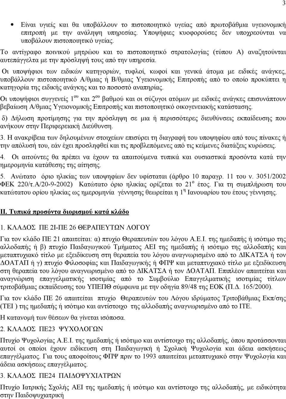 Οι υποψήφιοι των ειδικών κατηγοριών, τυφλοί, κωφοί και γενικά άτομα με ειδικές ανάγκες, υποβάλλουν πιστοποιητικό Α/θμιας ή Β/θμιας Υγειονομικής Επιτροπής από το οποίο προκύπτει η κατηγορία της