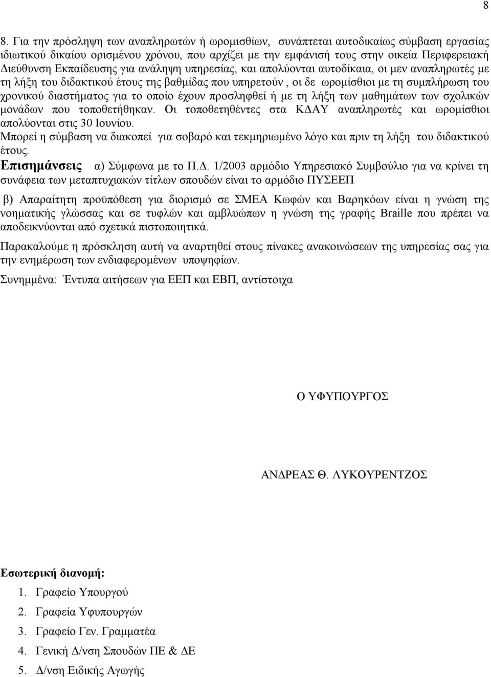 για το οποίο έχουν προσληφθεί ή με τη λήξη των μαθημάτων των σχολικών μονάδων που τοποθετήθηκαν. Οι τοποθετηθέντες στα ΚΔΑΥ αναπληρωτές και ωρομίσθιοι απολύονται στις 30 Ιουνίου.