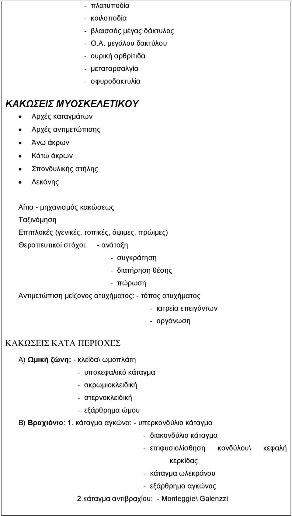 κακώσεως Ταξινόμηση Επιπλοκές (γενικές, τοπικές, όψιμες, πρώιμες) Θεραπευτικοί στόχοι: - ανάταξη - συγκράτηση - διατήρηση θέσης - πώρωση Αντιμετώπιση μείζονος ατυχήματος: - τόπος ατυχήματος - ιατρεία
