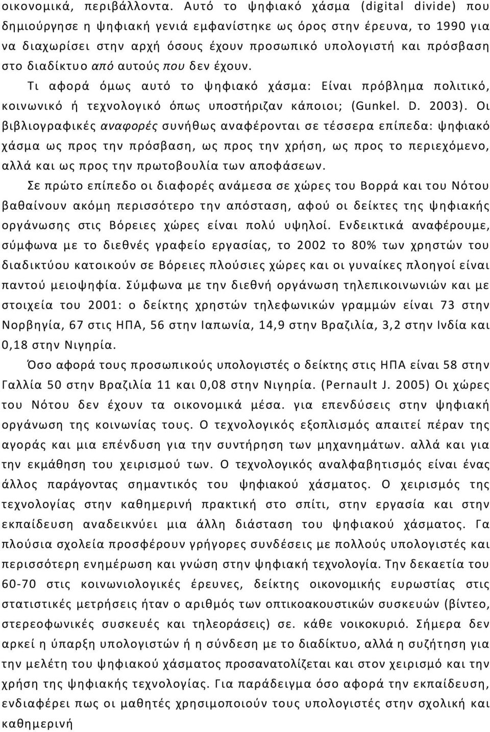 από αυτούς που δεν έχουν. Τι αφορά όμως αυτό το ψηφιακό χάσμα: Είναι πρόβλημα πολιτικό, κοινωνικό ή τεχνολογικό όπως υποστήριζαν κάποιοι; (Gunkel. D. 2003).