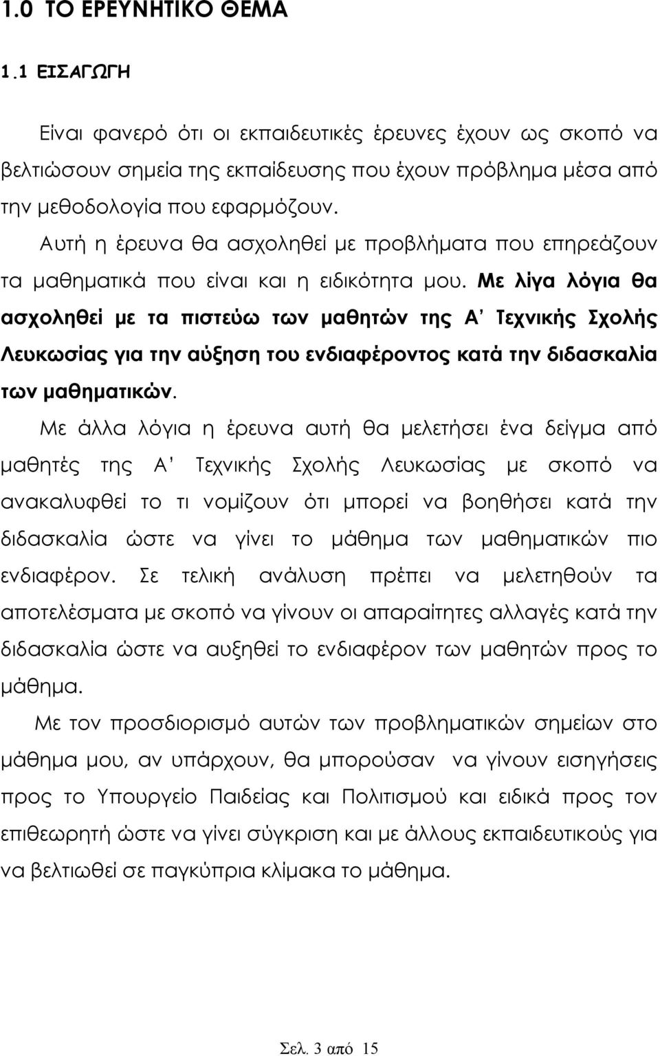 Με λίγα λόγια θα ασχοληθεί με τα πιστεύω των μαθητών της Α Τεχνικής Σχολής Λευκωσίας για την αύξηση του ενδιαφέροντος κατά την διδασκαλία των μαθηματικών.