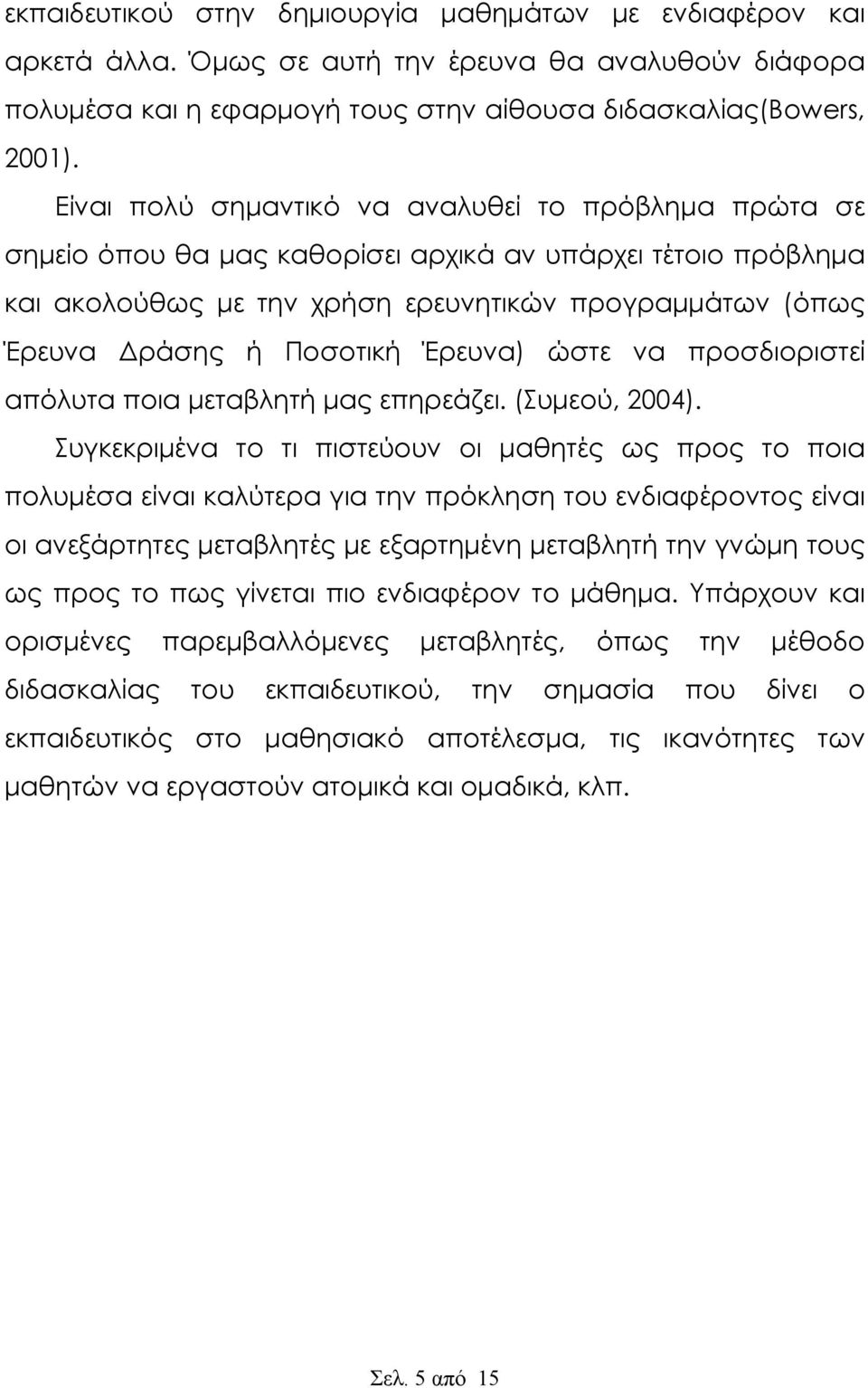 Έρευνα) ώστε να προσδιοριστεί απόλυτα ποια μεταβλητή μας επηρεάζει. (Συμεού, 2004).