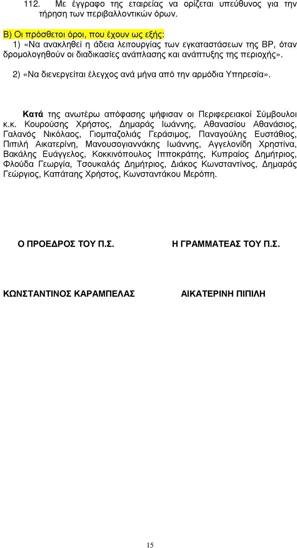 2) «Να διενεργείται έλεγχος ανά µήνα από την αρµόδια Υπηρεσία». Κατά της ανωτέρω απόφασης ψήφισαν οι Περιφερειακο