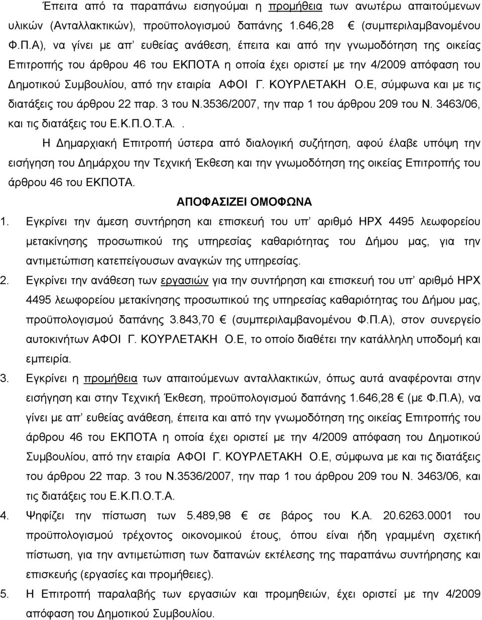 ΑΦΟΙ Γ. ΚΟΥΡΛΕΤΑΚΗ Ο.Ε, σύμφωνα και με τις διατάξεις του άρθρου 22 παρ. 3 του Ν.3536/2007, την παρ 1 του άρθρου 209 του Ν. 3463/06, και τις διατάξεις του Ε.Κ.Π.Ο.Τ.Α.. Η Δημαρχιακή Επιτροπή ύστερα από διαλογική συζήτηση, αφού έλαβε υπόψη την εισήγηση του Δημάρχου την Τεχνική Έκθεση και την γνωμοδότηση της οικείας Επιτροπής του άρθρου 46 του ΕΚΠΟΤΑ.