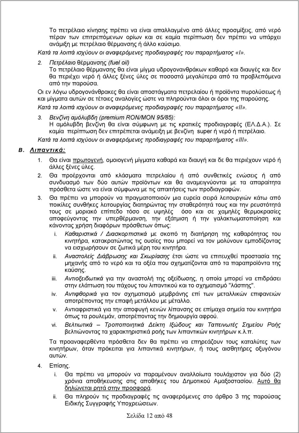 Πετρέλαιο θέρμανσης (fuel oil) Το πετρέλαιο θέρμανσης θα είναι μίγμα υδρογονανθράκων καθαρό και διαυγές και δεν θα περιέχει νερό ή άλλες ξένες ύλες σε ποσοστά μεγαλύτερα από τα προβλεπόμενα από την