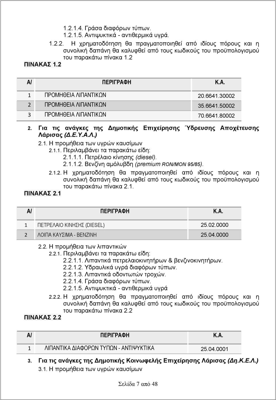 Για τις ανάγκες της Δημοτικής Επιχείρησης Ύδρευσης Αποχέτευσης Λάρισας (Δ.Ε.Υ.Α.Λ.) 2.1. Η προμήθεια των υγρών καυσίμων 2.1.1. Περιλαμβάνει τα παρακάτω είδη: 2.1.1.1. Πετρέλαιο κίνησης (diesel). 2.1.1.2. Βενζίνη αμόλυβδη (premium RON/MON 95/85).