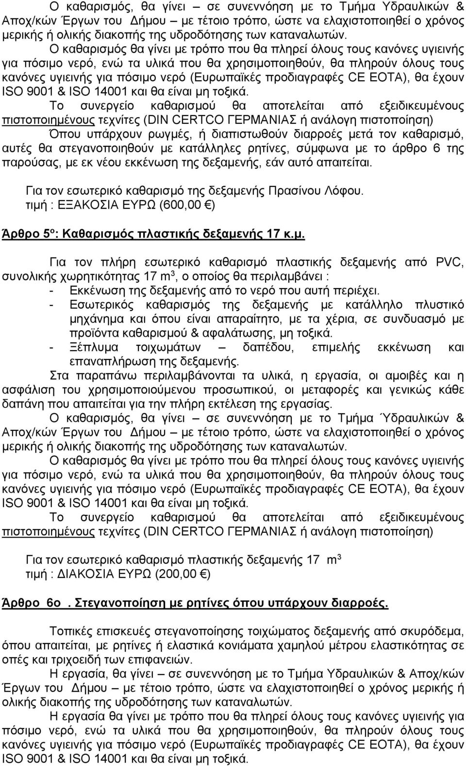 τιμή : ΕΞΑΚΟΣΙΑ ΕΥΡΩ (600,00 ) Άρθρο 5 ο : Καθαρισμός πλαστικής δεξαμενής 17 κ.μ. Για τον πλήρη εσωτερικό καθαρισμό πλαστικής δεξαμενής από PVC, συνολικής χωρητικότητας 17 m 3, ο οποίος θα