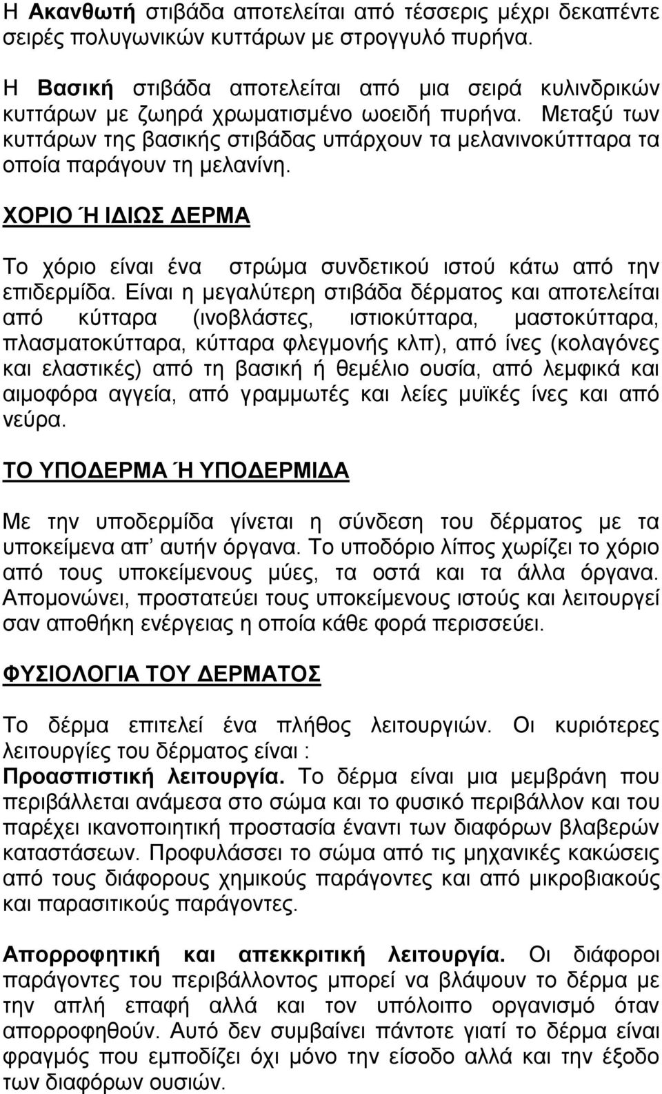 Μεταξύ των κυττάρων της βασικής στιβάδας υπάρχουν τα μελανινοκύττταρα τα οποία παράγουν τη μελανίνη. ΧΟΡΙΟ Ή ΙΔΙΩΣ ΔΕΡΜΑ Το χόριο είναι ένα στρώμα συνδετικού ιστού κάτω από την επιδερμίδα.