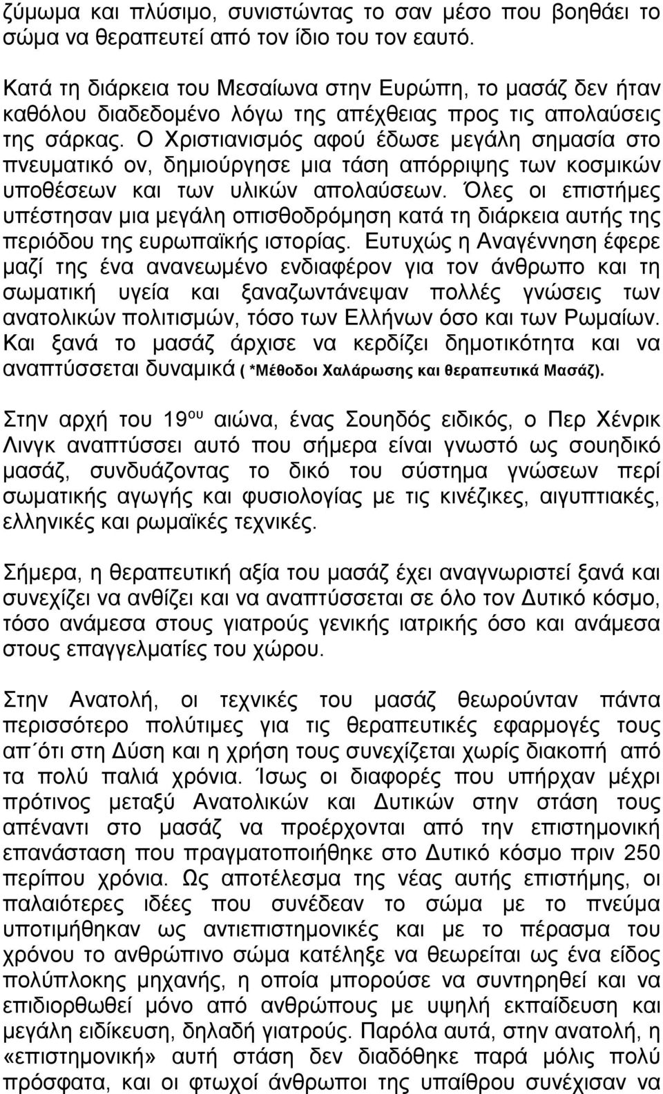Ο Χριστιανισμός αφού έδωσε μεγάλη σημασία στο πνευματικό ον, δημιούργησε μια τάση απόρριψης των κοσμικών υποθέσεων και των υλικών απολαύσεων.