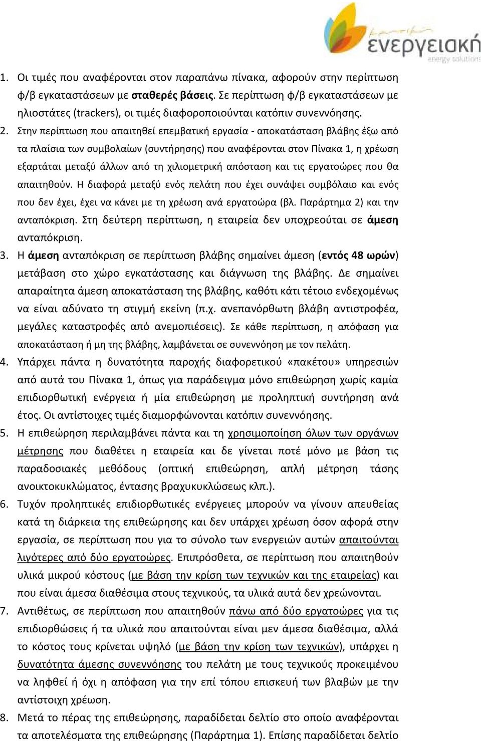 Στην περίπτωση που απαιτηθεί επεμβατική εργασία - αποκατάσταση βλάβης έξω από τα πλαίσια των συμβολαίων (συντήρησης) που αναφέρονται στον Πίνακα 1, η χρέωση εξαρτάται μεταξύ άλλων από τη χιλιομετρική