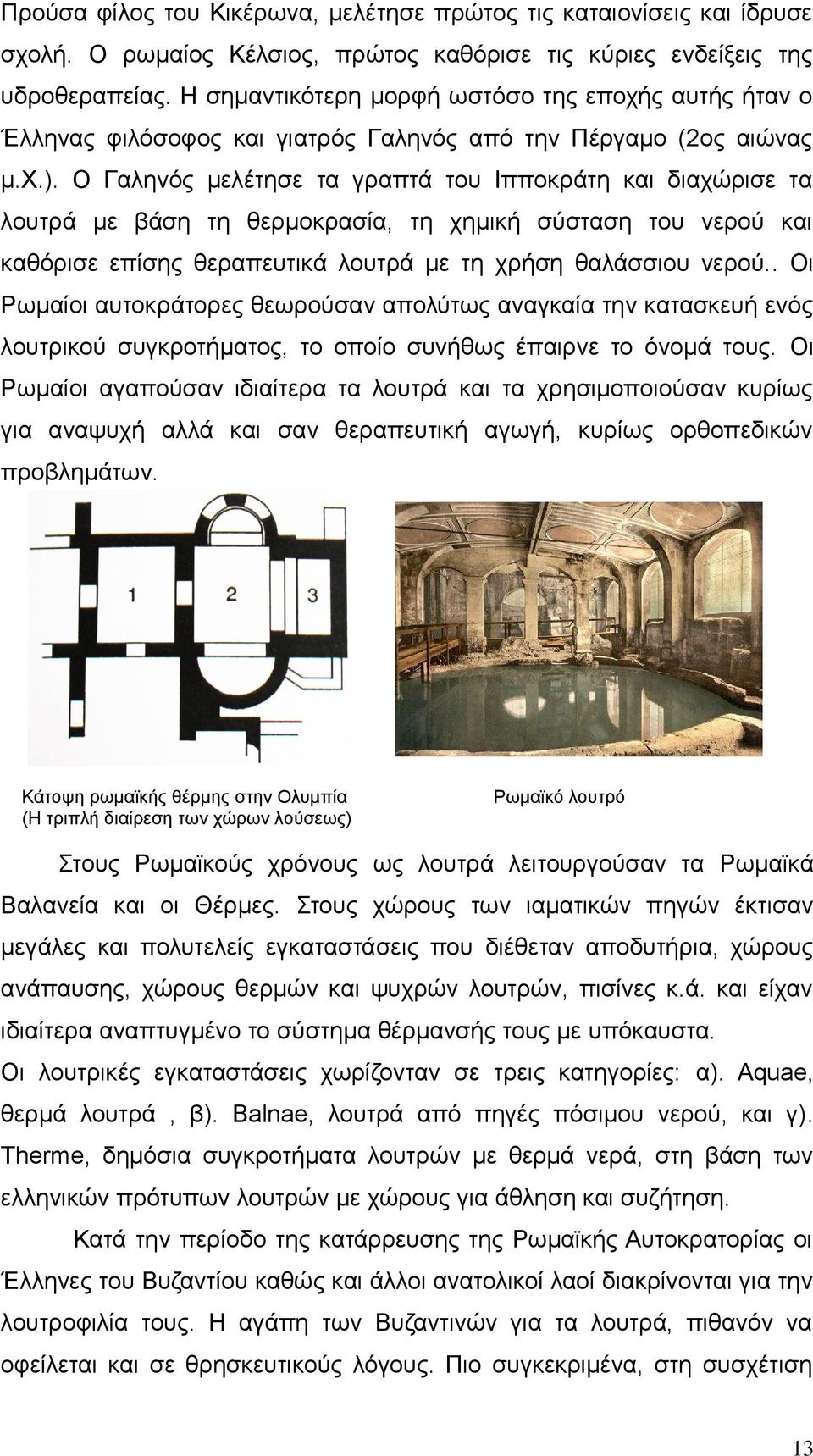 Ο Γαληνός μελέτησε τα γραπτά του Ιπποκράτη και διαχώρισε τα λουτρά με βάση τη θερμοκρασία, τη χημική σύσταση του νερού και καθόρισε επίσης θεραπευτικά λουτρά με τη χρήση θαλάσσιου νερού.