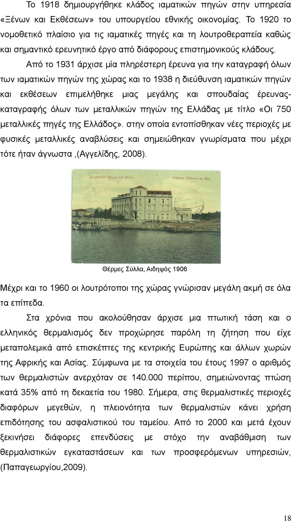 Από το 1931 άρχισε μία πληρέστερη έρευνα για την καταγραφή όλων των ιαματικών πηγών της χώρας και το 1938 η διεύθυνση ιαματικών πηγών και εκθέσεων επιμελήθηκε μιας μεγάλης και σπουδαίας έρευνας-