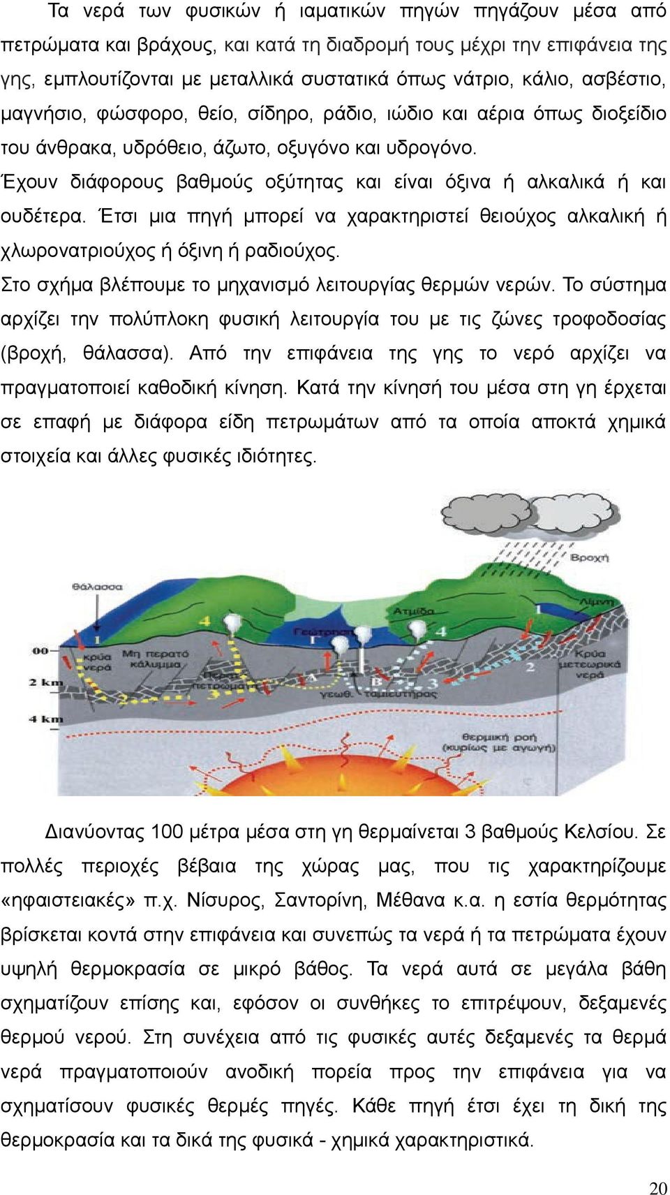 Έχουν διάφορους βαθμούς οξύτητας και είναι όξινα ή αλκαλικά ή και ουδέτερα. Έτσι μια πηγή μπορεί να χαρακτηριστεί θειούχος αλκαλική ή χλωρονατριούχος ή όξινη ή ραδιούχος.