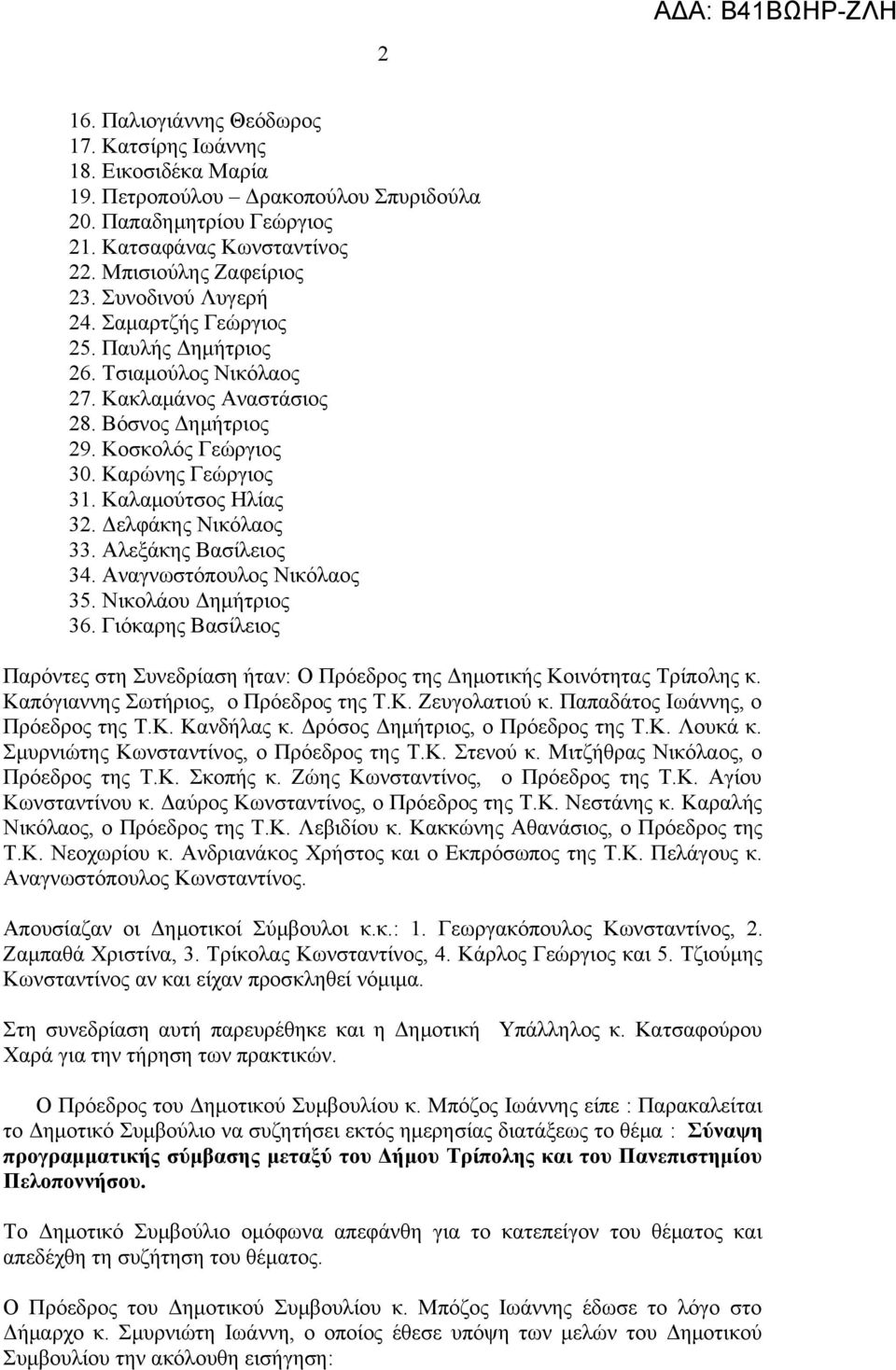 Δελφάκης Νικόλαος 33. Αλεξάκης Βασίλειος 34. Αναγνωστόπουλος Νικόλαος 35. Νικολάου Δημήτριος 36. Γιόκαρης Βασίλειος Παρόντες στη Συνεδρίαση ήταν: Ο Πρόεδρος της Δημοτικής Κοινότητας Τρίπολης κ.