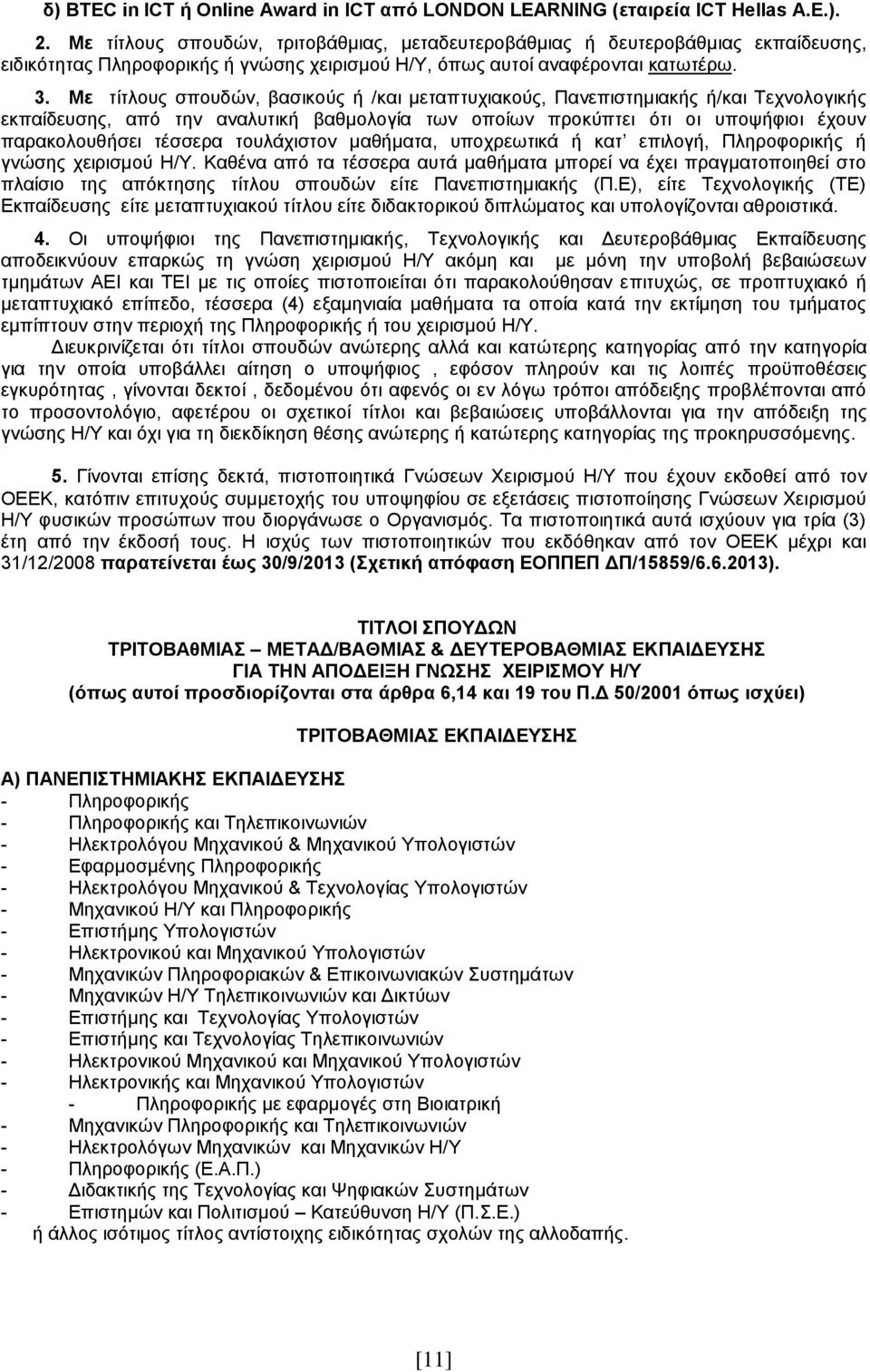 Με τίτλους σπουδών, βασικούς ή /και μεταπτυχιακούς, Πανεπιστημιακής ή/και Τεχνολογικής εκπαίδευσης, από την αναλυτική βαθμολογία των οποίων προκύπτει ότι οι υποψήφιοι έχουν παρακολουθήσει τέσσερα
