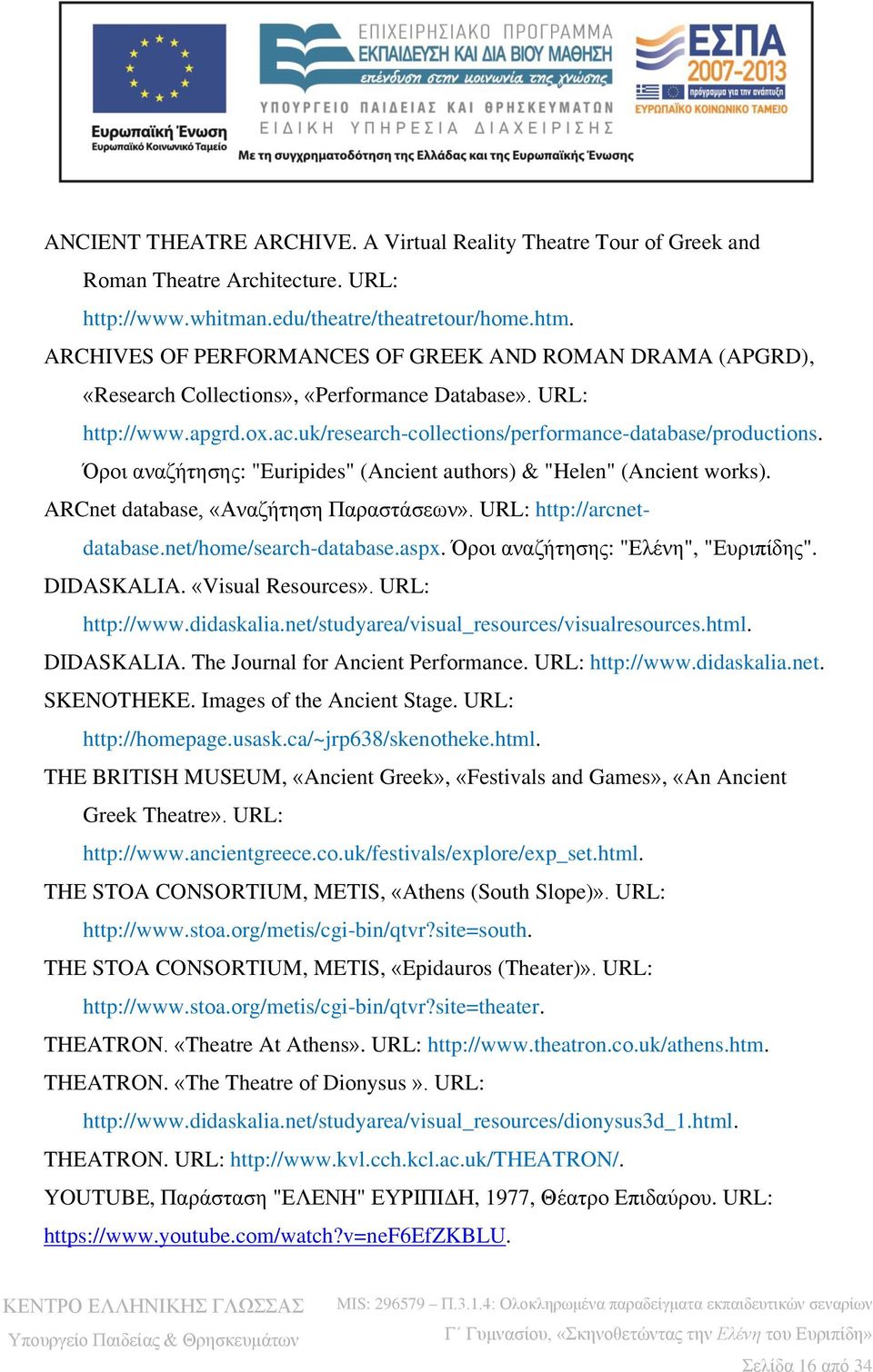 Όροι αναζήτησης: "Euripides" (Ancient authοrs) & "Helen" (Ancient wοrks). ARCnet database, «Αναζήτηση Παραστάσεων». URL: http://arcnetdatabase.net/hοme/search-database.aspx.