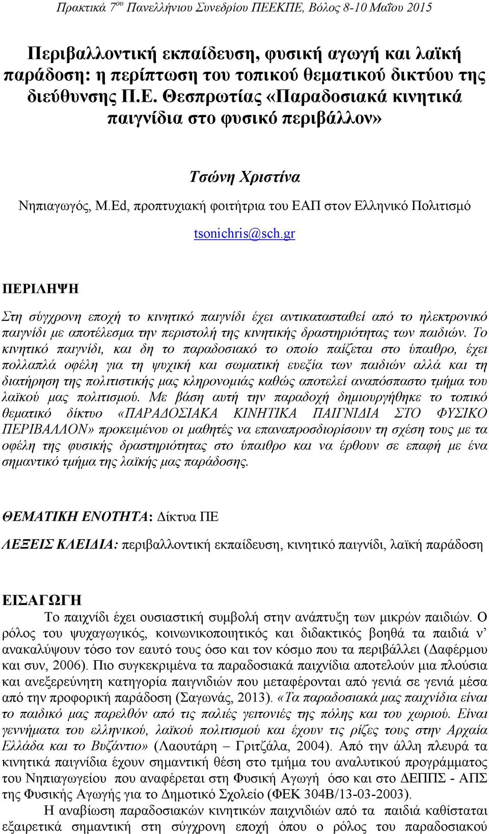 gr ΠΕΡΙΛΗΨΗ Στη σύγχρονη εποχή το κινητικό παιγνίδι έχει αντικατασταθεί από το ηλεκτρονικό παιγνίδι με αποτέλεσμα την περιστολή της κινητικής δραστηριότητας των παιδιών.