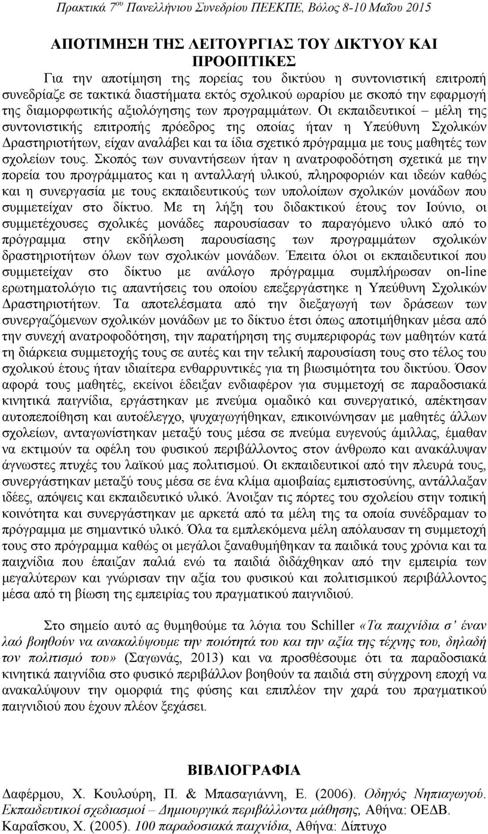 Οι εκπαιδευτικοί μέλη της συντονιστικής επιτροπής πρόεδρος της οποίας ήταν η Υπεύθυνη Σχολικών Δραστηριοτήτων, είχαν αναλάβει και τα ίδια σχετικό πρόγραμμα με τους μαθητές των σχολείων τους.