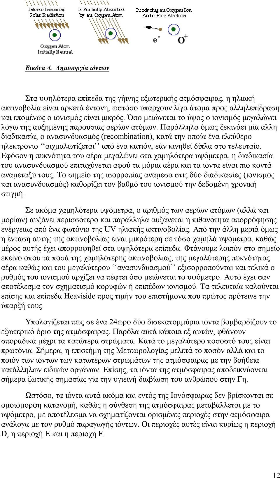 Όσο μειώνεται το ύψος ο ιονισμός μεγαλώνει λόγω της αυξημένης παρουσίας αερίων ατόμων.