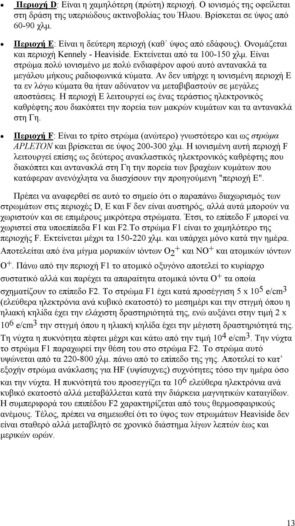 Είναι στρώμα πολύ ιονισμένο με πολύ ενδιαφέρον αφού αυτό αντανακλά τα μεγάλου μήκους ραδιοφωνικά κύματα.