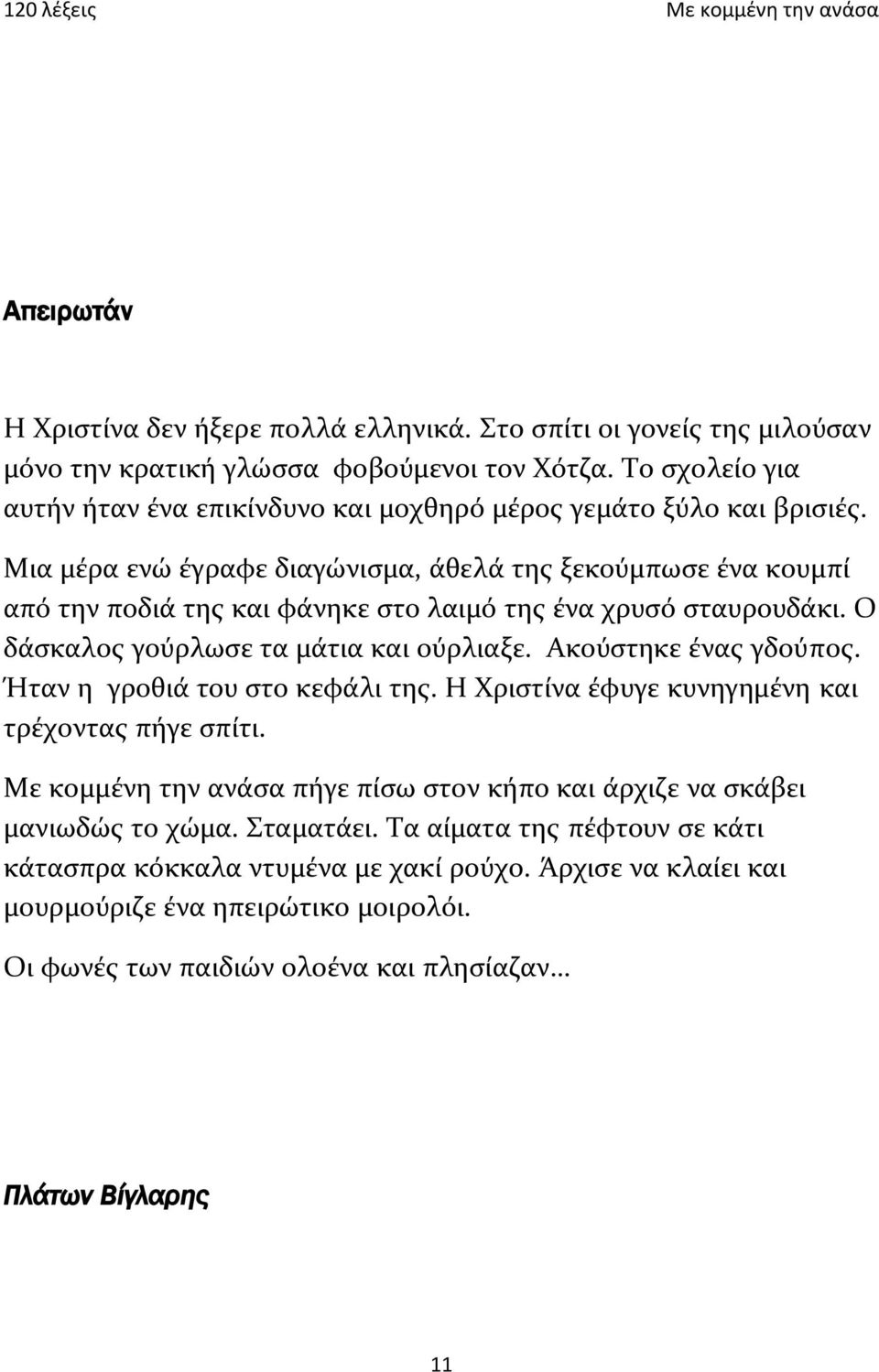 Μια μέρα ενώ έγραφε διαγώνισμα, άθελά της ξεκούμπωσε ένα κουμπί από την ποδιά της και φάνηκε στο λαιμό της ένα χρυσό σταυρουδάκι. Ο δάσκαλος γούρλωσε τα μάτια και ούρλιαξε.