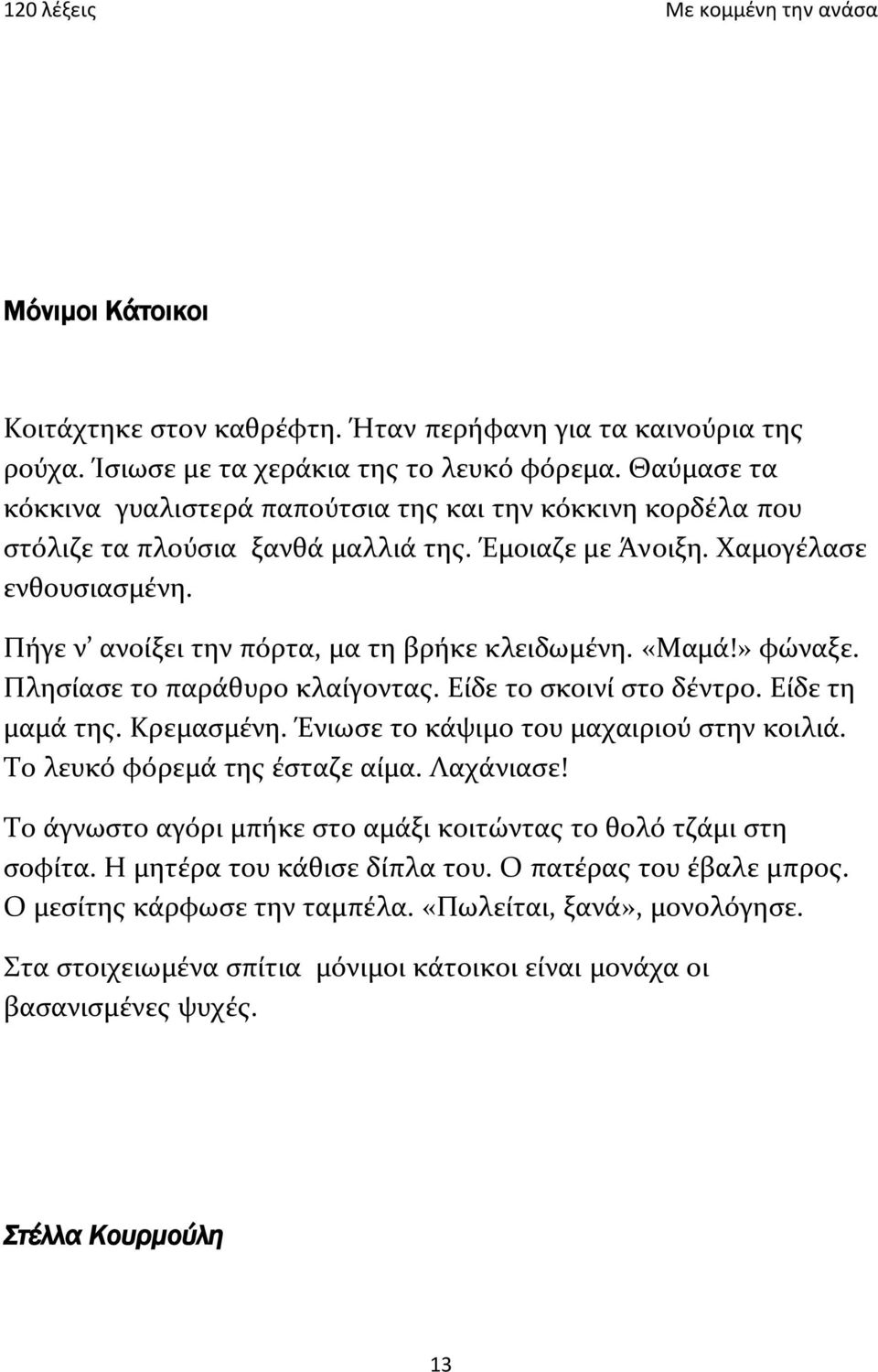 Πήγε ν ανοίξει την πόρτα, μα τη βρήκε κλειδωμένη. «Μαμά!» φώναξε. Πλησίασε το παράθυρο κλαίγοντας. Είδε το σκοινί στο δέντρο. Είδε τη μαμά της. Κρεμασμένη. Ένιωσε το κάψιμο του μαχαιριού στην κοιλιά.