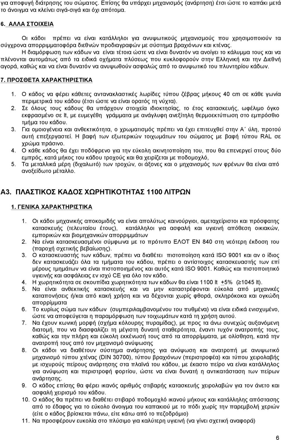 Η διαµόρφωση των κάδων να είναι τέτοια ώστε να είναι δυνατόν να ανοίγει το κάλυµµα τους και να πλένονται αυτοµάτως από τα ειδικά οχήµατα πλύσεως που κυκλοφορούν στην Ελληνική και την Διεθνή αγορά,