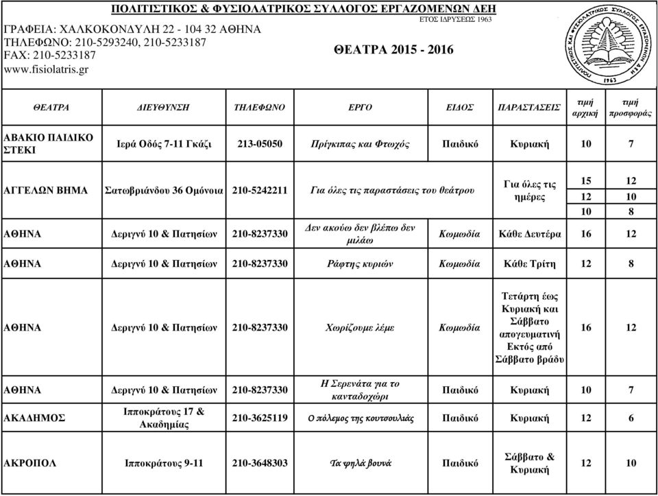 εριγνύ 10 & Πατησίων 210-8237330 Για όλες τις παραστάσεις του θεάτρου εν ακούω δεν βλέπω δεν µιλάω Για όλες τις ηµέρες 15 12 12 10 10 8 Κωµωδία Κάθε ευτέρα 16 12 ΑΘΗΝΑ εριγνύ 10 & Πατησίων