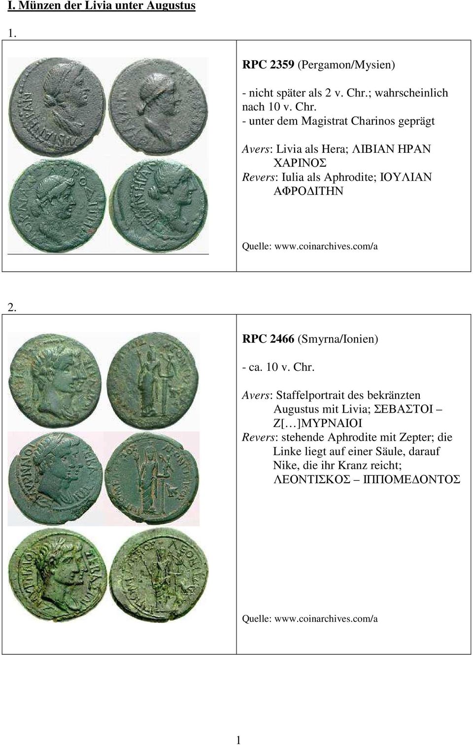 - unter dem Magistrat Charinos geprägt Avers: Livia als Hera; ΛΙΒΙΑΝ ΗΡΑΝ ΧΑΡΙΝΟΣ Revers: Iulia als Aphrodite; ΙΟΥΛΙΑΝ ΑΦΡΟ