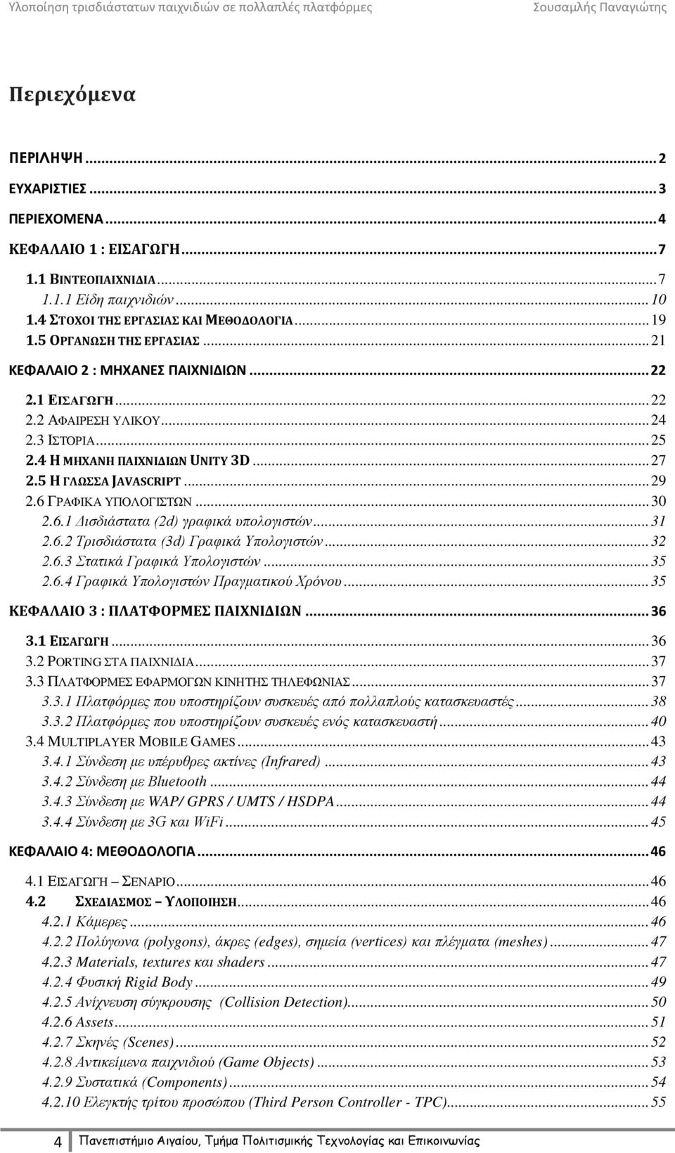 6 ΓΡΑΦΙΚΑ ΥΠΟΛΟΓΙΣΤΩΝ... 30 2.6.1 Δισδιάστατα (2d) γραφικά υπολογιστών... 31 2.6.2 Τρισδιάστατα (3d) Γραφικά Υπολογιστών... 32 2.6.3 Στατικά Γραφικά Υπολογιστών... 35 2.6.4 Γραφικά Υπολογιστών Πραγματικού Χρόνου.
