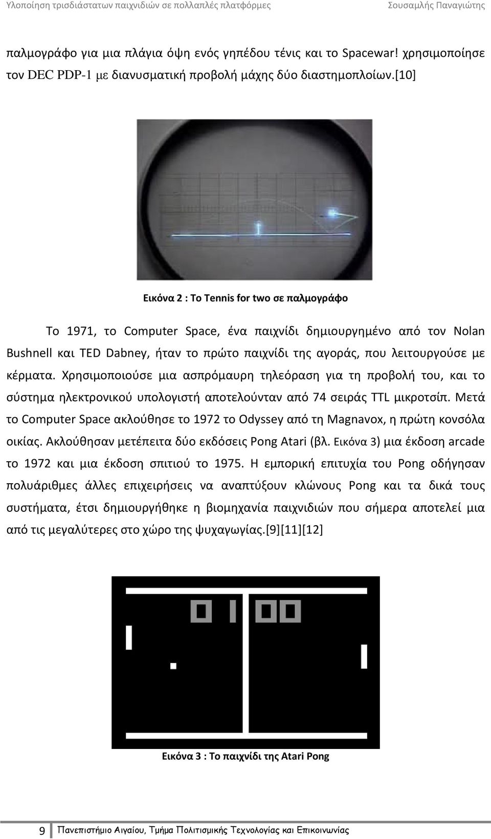 κέρματα. Χρησιμοποιούσε μια ασπρόμαυρη τηλεόραση για τη προβολή του, και το σύστημα ηλεκτρονικού υπολογιστή αποτελούνταν από 74 σειράς TTL μικροτσίπ.