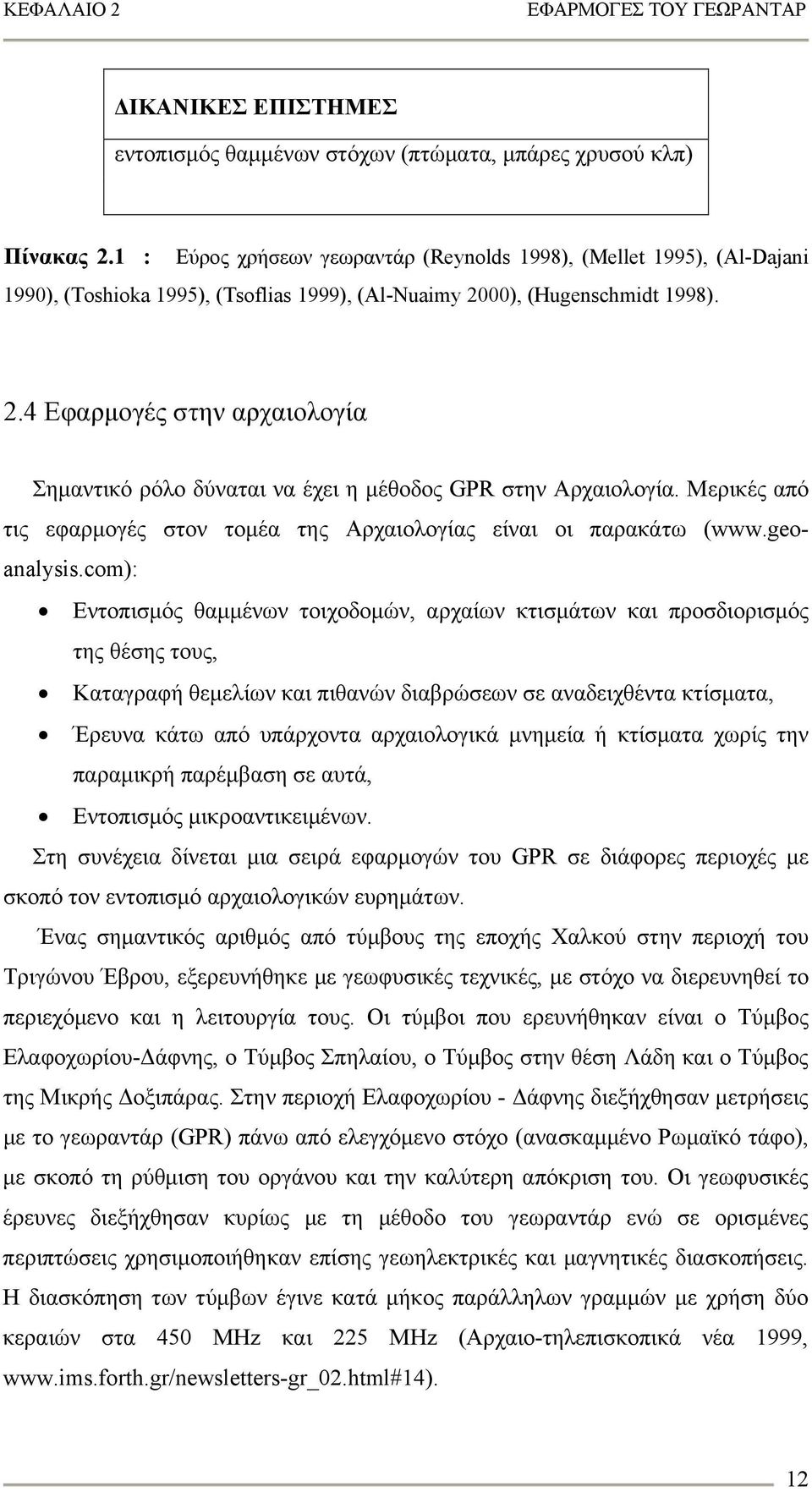 00), (Hugenschmidt 1998). 2.4 Εφαρμογές στην αρχαιολογία Σημαντικό ρόλο δύναται να έχει η μέθοδος GPR στην Αρχαιολογία. Μερικές από τις εφαρμογές στον τομέα της Αρχαιολογίας είναι οι παρακάτω (www.