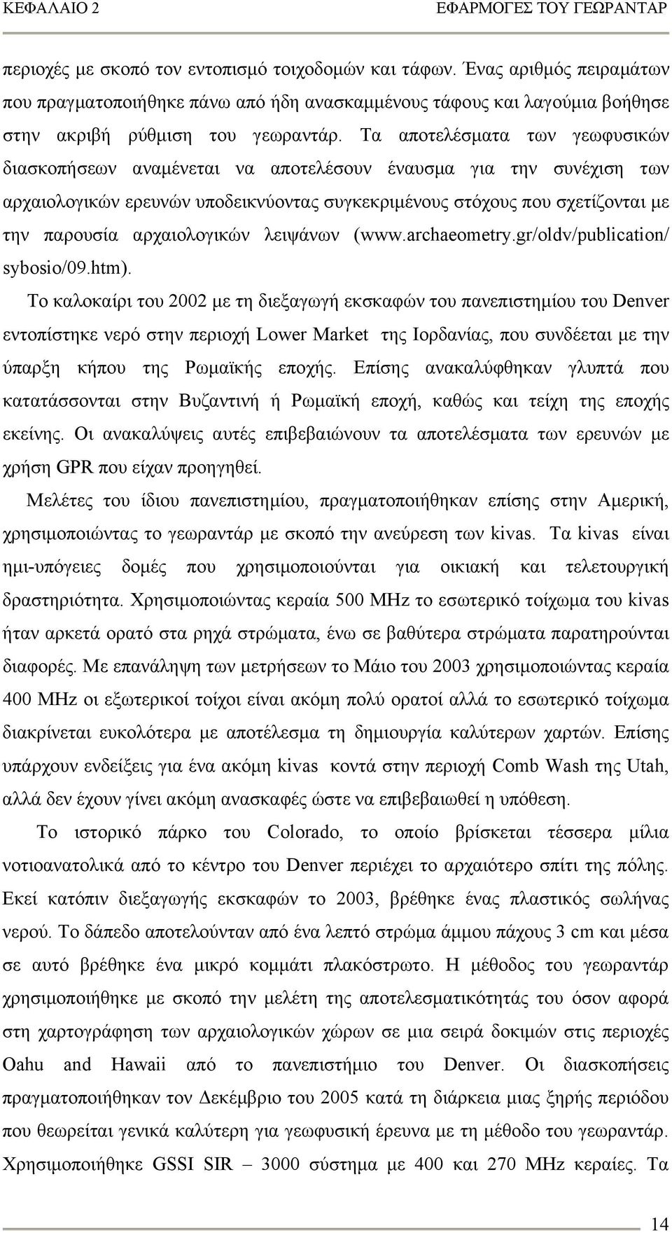 Τα αποτελέσματα των γεωφυσικών διασκοπήσεων αναμένεται να αποτελέσουν έναυσμα για την συνέχιση των αρχαιολογικών ερευνών υποδεικνύοντας συγκεκριμένους στόχους που σχετίζονται με την παρουσία