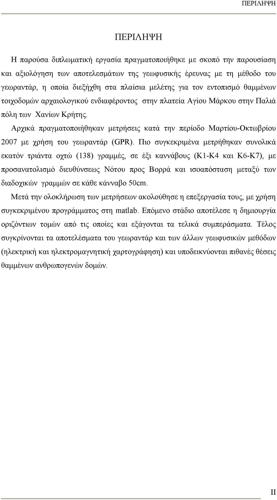 Αρχικά πραγματοποιήθηκαν μετρήσεις κατά την περίοδο Μαρτίου-Οκτωβρίου 2007 με χρήση του γεωραντάρ (GPR).